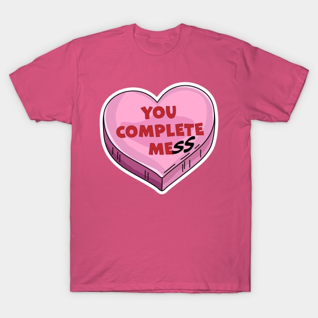 You Complete Mess - You Complete Me - Funny Valentines Day T-Shirt by OrangeMonkeyArt